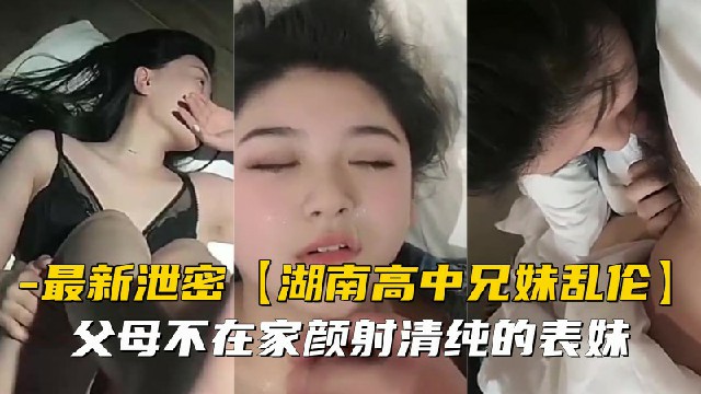 兄妹乱伦父母不在家颜射清纯的表妹_LLD