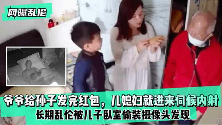 网曝乱伦爷爷给孙子发完红包儿媳妇就进来伺候内射