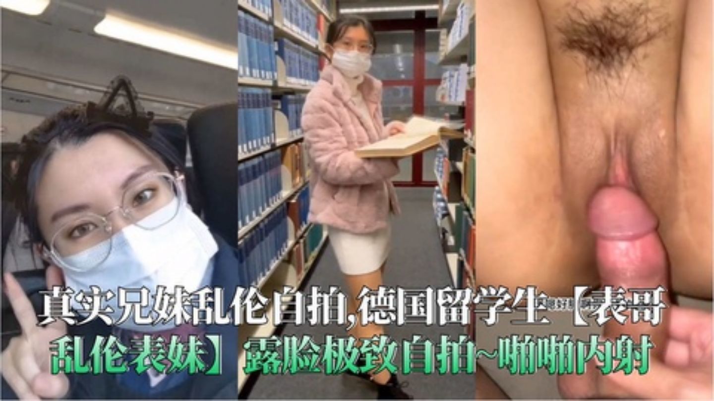 真实兄妹乱伦自拍德国留学生表哥乱伦表妹啪啪内射