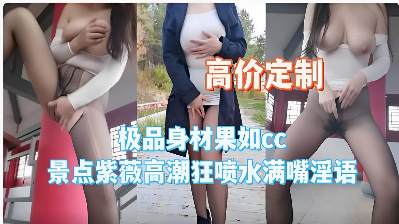 高价定制极品身材果如CC景点紫薇高潮狂喷水满嘴淫语