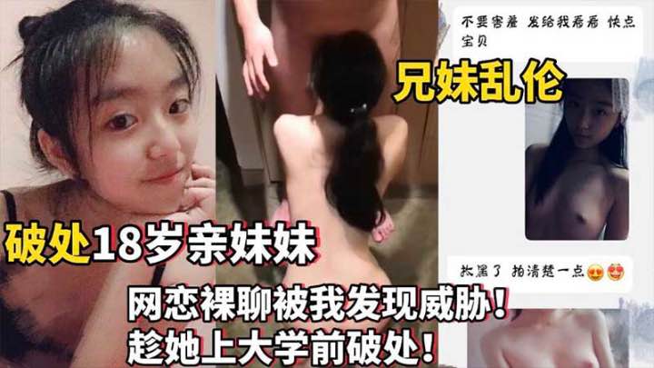 兄妹乱伦破处18岁亲妹妹网恋裸聊被发现威胁上大学前被我破处