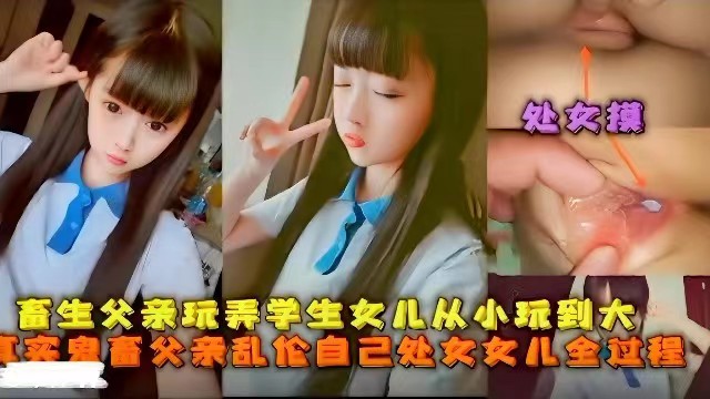 父女乱伦畜生爸爸玩弄学生女儿从小到大过程