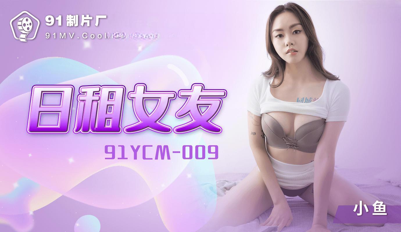 91YCM009_日租女友小鱼_国产AV