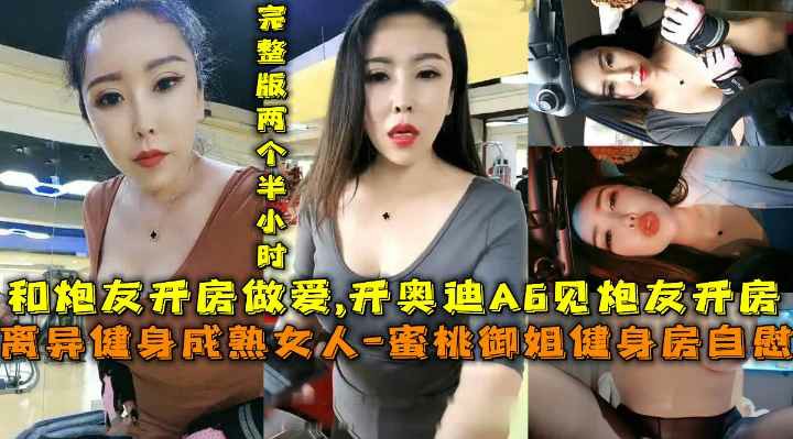 离异健身成熟女人蜜桃御姐健身房自慰开奥迪A6见炮友开房