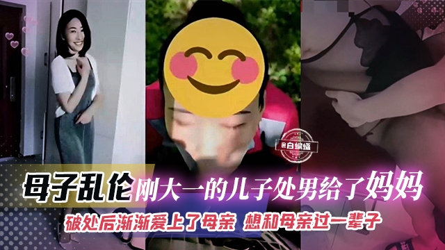 稀缺母子乱伦-刚上大学的亲生儿子处男第一次给了老妈破处后渐渐爱上了母亲想和母亲过一辈子