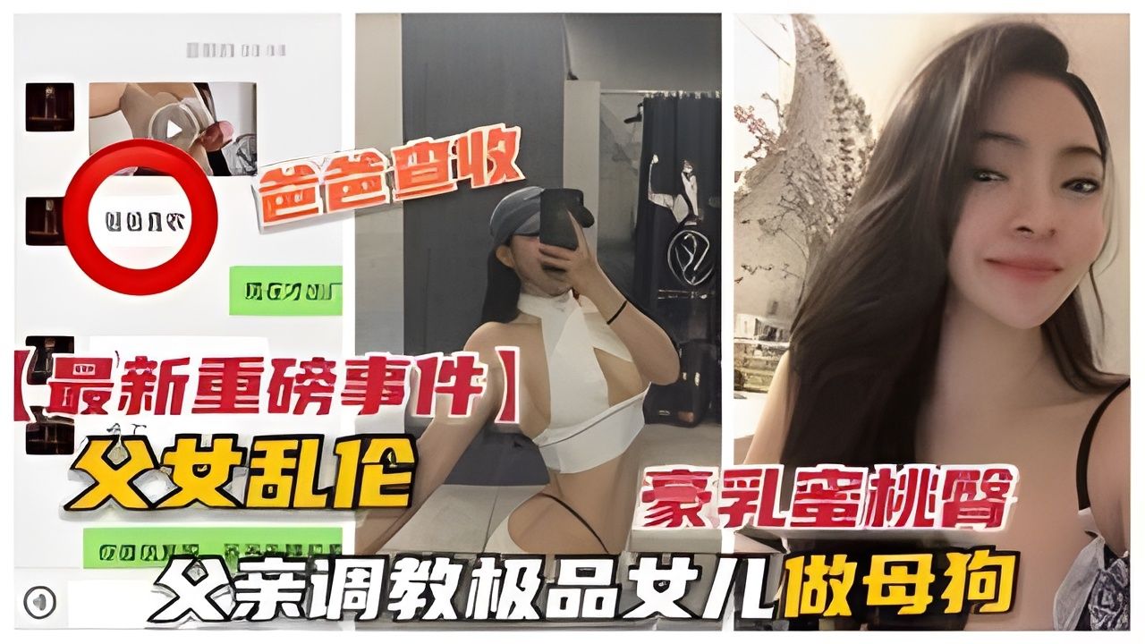 父女乱伦父亲调教极品女儿做母狗豪乳蜜桃臀