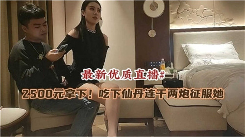 2500元拿下吃下仙丹连干两炮征服她