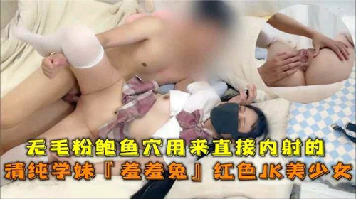 无毛粉鲍鱼穴用来直接内射得清纯学妹羞羞兔红色JK美少女