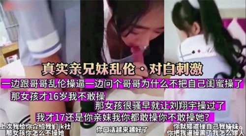 真实亲兄妹乱伦对白刺激一边跟哥哥乱伦操逼一边问哥哥为什么部把自己闺蜜操了