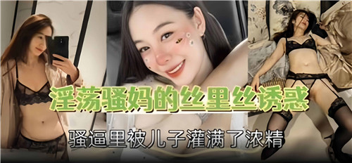 淫荡骚妈的丝里丝诱惑骚逼里被儿子灌满了浓精