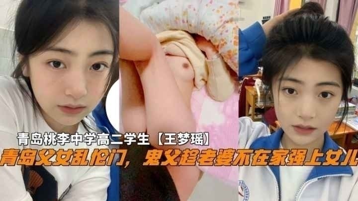 青岛父女乱伦门鬼父蹭老婆不在家强上女儿青岛桃李中学高二学生王梦瑶